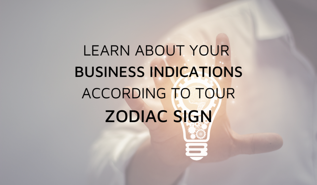 Learn About Your Business Indications According To Your Zodiac Signs